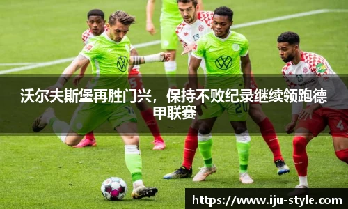 沃尔夫斯堡再胜门兴，保持不败纪录继续领跑德甲联赛
