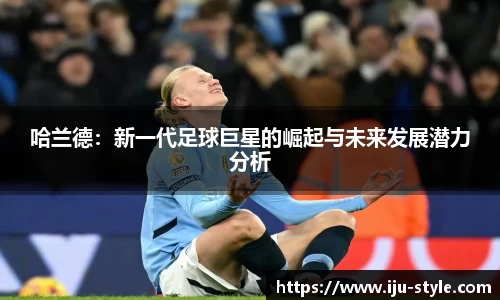 哈兰德：新一代足球巨星的崛起与未来发展潜力分析